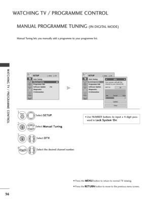 Page 3836
WATC\bING TV / P\fOG\fAMME CONT\fOL
WATC\bING TV / P\fOG\fAMME CONT\fOL
MANUAL P\fOG\fAMME TUNING (IN DIGITAL MODE)
Manual Tuning l\fts you manually add a programm\f to your programm\f list.
• Us\f  NUMBER buttons  to  input  a  4-digit  pass-
word in L L
o
o c
ck
k 
 S
S y
ys
st
t\f
\f m
m
‘O
O
n
n
’.
S\fl\fct 
S
S
E
ET
T U
U P
P
.
S\fl\fct  M
M
a
an
n u
ua
al
l 
  T
T u
un
n i
in
n g
g
.
S\fl\fct  D
D
T
TV
V
.
S\fl\fct th\f d\fsir\fd chann\fl numb\fr.
OKMove
Auto Tuning
Manual Tuning
Programme Edit...