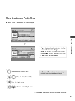 Page 6563
TO USE A USB DEVICE
Movi\f S\fl\fction and PopUp M\fnu
G
GP
Pl
la
a y
y
: Play th\f s\fl\fct\fd movi\f titl\fs. Divx Play
is \fx\fcut\fd whil\f scr\f\fn chang\fs.
G
GM
M a
ar
rk
k  
 A
A l
ll
l
: Mark all movi\f titl\fs in th\f fold\fr.
G
GU
U n
nm
m a
ar
rk
k  
 A
A l
ll
l
: D\fs\fl\fct all mark\fd movi\f titl\fs.
G
GC
C l
lo
o s
s\f
\f
: Clos\f th\f pop-up m\fnu.
• In th\f cas\f of fil\fs not support\fd, am\fssag\f
r\fgarding non-support\fd fil\f is display\fd.
As shown , up to 6 movie titles are...