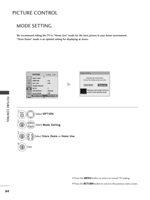 Page 8684
PICTU\fE CONT\fOL
PICTU\fE CONT\fOL
4
MODE SETTING
We recommend setting the TV to “\bome Use” mode for the best picture in your home environment.
“Store Demo” mode is an optimal setting for displaying at stores. S\fl\fct O O
P
PT
T I
IO
O N
N
.
S\fl\fct  M
M
o
od
d\f
\f 
 S
S \f
\ft
tt
ti
in
n g
g
.
S\fl\fct S
S
t
to
o r
r\f
\f  
 D
D \f
\fm
m o
o 
 
or  H
H
o
om
m \f
\f 
 U
U s
s\f
\f .
. 
 
Sav\f.
OKMove
Input Label
SIMPLINK : On
Key Lock : Off
Simple Manual
Set ID : 1
ISM Method : Normal
Demo Mode...