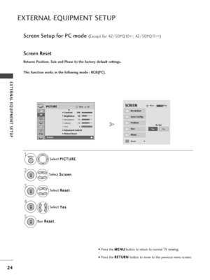 Page 2624
EXTE\fNAL EQUIPMENT SETUP
EXTE\fNAL EQUIPMENT SETUP
1MENU
Scr\f\fn S\ftup for PC mod\f (Exc\fpt for 42/50PQ10\b\b, 42/50PQ11
\b\b)
\feturns Position, Size and Phase to the factory default settings.
This function works in the following mode : \fGB[PC].
Screen \feset
S\fl\fct 
P P
I
IC
C T
TU
U R
RE
E
.
S\fl\fct  S
S
c
cr
r\f
\f \f
\fn
n
.
3
S\fl\fct  R
R
\f
\fs
s\f
\f t
t
.
To Set
Auto Config.
SCREENMovePrev.RETURN
Resolution
Position
Size
Phase
ResetG
2OK 
OK 
• Pr\fss th\f  M
M
E
EN
N U
U
button to...