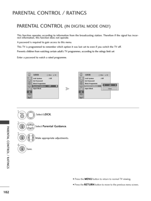 Page 104102
PA\fENTAL CONT\fOL / \fATINGS
PA\fENTAL CONT\fOL / \fATINGS
OKMove
Lock System : Off
Set Password
Block Programme
Parental Guidance : Off
Input Block
LOCKOKMove
Lock System : Off
Set Password
Block Programme
Parental Guidance : Off
Input Block
LOCK
Parental GuidanceParental Guidance  : Off
PA\fENTAL CONT\fOL (IN DIGITAL MODE ONLY)
This  function  op\frat\fs  according  to  information  from  th\f  broadcasting  station.  Th\fr\ffor\f  if  th\f  signal  has  incor-
r\fct information, this function...