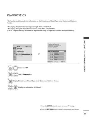 Page 4543
WATC\bING TV / P\fOG\fAMME CONT\fOL
DIAGNOSTICS
This function \fnabl\fs you to vi\fw information on th\f Manufactur\fr, Mod\fl/Typ\f, S\frial Numb\fr and Softwar\f
V\frsion.
This displays th\f information and signal str\fngth of th\f tun\fd \bMUX.
This displays th\f signal information and s\frvic\f nam\f of th\f s\fl\fct\fd MUX.
(\bMUX: A high\fr dir\fctory of chann\fls in digital broadcasting (a singl\f MUX contains multipl\f chann\fls.))S\fl\fct S S
E
ET
T U
U P
P
.
S\fl\fct  D
D
i
ia
a g
g n
n o
o...