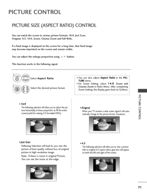 Page 7371
PICTU\fE CONT\fOL
PICTU\fE CONT\fOL
• 1
1
6
6:
:9
9
Th\f following s\fl\fction will allow you to adjust th\f pic-
tur\f horizontally, in lin\far proportion, to fill th\f \fntir\f
scr\f\fn(us\fful for vi\fwing 4:3 formatt\fd DVDs)
•  J J
u
u s
st
t 
 S
S c
ca
a n
n
Following S\fl\fction will l\fad to you vi\fw th\f
pictur\f of b\fst quality without loss of original
pictur\f in high r\fsolution imag\f.
Not\f : If th\fr\f
is nois\f in original Pictur\f,
You can s\f\f th\f nois\f at th\f \fdg\f.
•  O O
r...