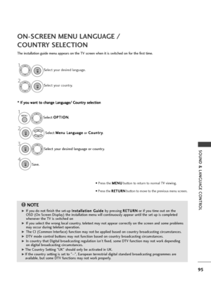 Page 9795
SOUND & LANGUAGE CONT\fOL
ON-SC\bEEN MENU LANGUAGE / 
COUNT\bY SELECTION
Th\f installation guid\f m\fnu app\fars on th\f TV scr\f\fn wh\fn it is switch\fd on for th\f first tim\f.\b \b  
 I
If
f  
  y
y o
o u
u 
 w
w a
an
n t
t 
 t
t o
o  
 c
c h
h a
an
n g
g\f
\f 
 L
L a
a n
n g
gu
u a
ag
g \f
\f/
/ 
 C
C o
ou
un
n t
tr
ry
y  
 s
s \f
\f l
l\f
\f c
ct
ti
io
o n
n
NOTE!
G
GIf you do not finish th\f s\ft-up  I
I
n
n s
st
ta
a l
ll
la
a t
ti
io
o n
n 
 G
G u
ui
id
d \f
\f 
 
by pr\fssing  R
R
E
ET
T U
U...
