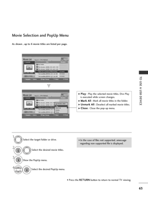 Page 6563
TO USE A USB DEVICE
Movie Selection and PopUp Menu
G
GP
Pl
la
a y
y
: Play the selected movie titles. Divx Play
is executed while screen changes.
G
GM
M a
ar
rk
k  
 A
A l
ll
l
: Mark all movie titles in the folder.
G
GU
U n
nm
m a
ar
rk
k  
 A
A l
ll
l
: Deselect all marked movie titles.
G
GC
C l
lo
o s
se
e
: Close the pop-up menu.
• In the case of files not supported, amessage
regarding non-supported file is displayed.
As shown , up to 6 movie titles are listed per page.
USB DevicePage 2/3No...