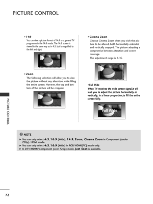 Page 7472
PICTURE CONTROL
PICTURE CONTROL
• 1
1
4
4:
:9
9
You can view a picture format of 14:9 or a general TV
programme in the 14:9 mode. The 14:9 screen is
viewed in the same way as in 4:3, but is magnified to
the left and right.
•
Z Z o
oo
om
m
The following selection will allow you to view
the picture without any alteration, while filling
the entire screen. However, the top and bot-
tom of the picture will be cropped. • 
C C
i
in
n e
em
m a
a 
 Z
Z o
oo
om
m
Choose Cinema Zoom when you wish the pic-
ture...