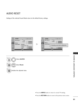 Page 9391
SOUND & LANGUAGE CONTROL
Settings of the selected Sound Mode return to the default factory settings.Select A
A
U
U D
D I
IO
O
.
Select 
R
R e
es
se
e t
t.
Initialize the adjusted value.
AUDIO RESET
1MENU
3 2
OK 
OK 
• Press the  M
M
E
EN
N U
U
button to return to normal TV viewing.
• Press the  R
R
E
ET
T U
U R
RN
N
button to move to the previous menu screen.
OKMoveAUDIOOKMoveAUDIO
Clear Voice I I : On
• Level 3
Balance 0
Sound Mode    : Standard • 
SRS TruSurround XT: On
• Treble 50
• Bass 50
•...