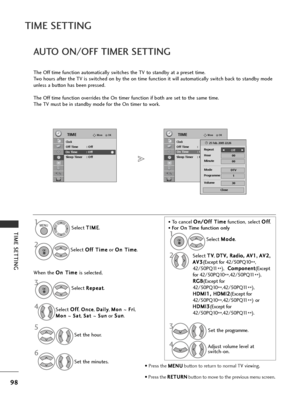 Page 10098
TIME SETTING
TIME SETTING
AUTO ON/OFF TIMER SETTING
The Off time function automatically switches the TV to standby at a preset time.
Two hours after the TV is switched on by the on time function it will automatically switch back to standby mode
unless a button has been pressed.
The Off time function overrides the On timer function if both are set to the same time.
The TV must be in standby mode for the On timer to work.Select T T
I
IM
M E
E
.
Select  O
O
f
ff
f 
  T
T i
im
m e
e
or  O
O
n
n 
 T
T i...