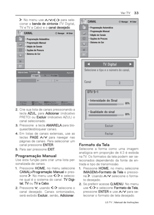 Page 33LG T V | Manual de Instruções
33Ver TV
. No menu use  para sele-
cionar a banda de sintonia (TV Digital, 
TV e TV a Cabo) e o canal desejado.
5-13-17-1
Ù9HU&DQDO
79LJLWDO7979D&DER
