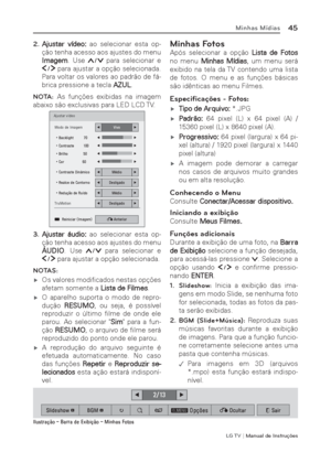 Page 45LG T V | Manual de Instruções
45Minhas Mídias
2. Ajustar vídeo: ao selecionar esta op-
ção tenha acesso aos ajustes do menu 
Imagem. Use 
 para selecionar e 
 para ajustar a opção selecionada. 
Para voltar os valores ao padrão de fá-
brica pressione a tecla AZUL.
NOTA: As funções exibidas na imagem 
abaixo são exclusivas para LED LCD TV.
$MXVWDUY±GHR
0RGRGH,PDJHP9LYRý
%DFNOLJKWý
&RQWUDVWHý
%ULOKRý
&RUý
&RQWUDVWHLQ