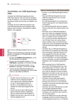 Page 54
54
DEU
DEUTSCH
UNTERHALTUNG
Tipps zur Verwendung von USB-Speichergeräten
 yEs kann nur ein USB-Speichergerät erkannt 
werden.
 yFalls das USB-Speichergerät über einen 
USB-Hub angeschlossen wird, wird das 
Gerät nicht erkannt.
 yEin USB-Speichergerät mit automatischem 
Erkennungsprogramm wird möglicherweise 
nicht erkannt.
 yEin USB-Speichergerät, das einen eigenen 
Treiber verwendet, wird möglicherweise nicht 
erkannt.
 yDie Dauer, bis ein USB-Speichergerät er-
kannt wird, hängt vom jeweiligen Gerät...