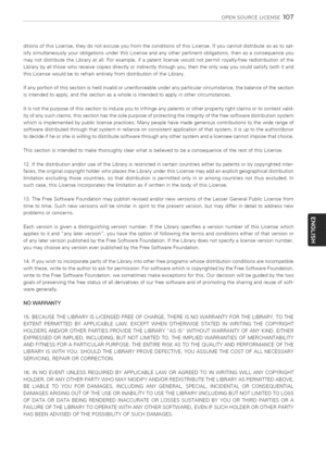 Page 107  
OPENSOURCELICENSE107 
ditionsofthisLicense,theydonotexcuseyoufromtheconditionsofthisLicense.Ifyoucannotdistributesoastosat- 
isfysimultaneouslyyourobligationsunderthisLicenseandanyotherpertinentobligations,thenasaconsequenceyou 
maynotdistributetheLibraryatall.Forexample,ifapatentlicensewouldnotpermitroyalty-freeredistributionofthe 
Librarybyallthosewhoreceivecopiesdirectlyorindirectlythroughyou,thentheonlywayyoucouldsatisfybothitand 
thisLicensewouldbetorefrainentirelyfromdistributionoftheLibrary....