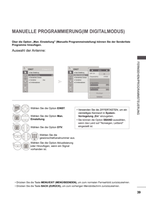 Page 10339
FE RNS E HE N/ P ROGRA MMS TE UE RU NG
OK
Bewegen

 Auto. Einstellung
  Man. Einstellung
  Senderliste Ordnen
 V erstärker  : Aus
 CI-Info rmationen   
EINST

 Man. Einstellung
MANUELLE PROGRAMMIERUNG(IM DIGITALMODUS)
Über die Option „Man. Einstellung (Manuelle Programmeinstellung) können Sie der Senderliste  
Programme hinzufügen.
OK
Bewegen

 Auto. Einstellung
  Man. Einstellung
  Senderliste Ordnen
 V erstärker  : Aus
 CI-Info rmationen   
EINST

 Man. EinstellungFrequenz(kHz)  474000...