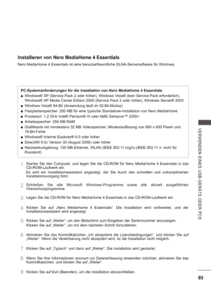 Page 15793
V E RWE ND E N  E INE S   US B -GE R Ä TS   ODE R  P CS
Installieren von Nero MediaHome 4 Essentials
Nero MediaHome 4 Essentials ist eine benutzerfreundliche DLNA-Serversoftware für Windows. 
PC-Systemanforderungen für die Installation von Nero MediaHome 4 Essentials 
 Windows® XP (Service Pack 2 oder höher), Windows Vista® (kein Service Pack erforderlich),  
Windows® XP Media Center Edition 2005 (Service Pack 2 oder höher), Windows Server® 2003
 
 Windows Vista® 64-Bit (Anwendung läuft im...