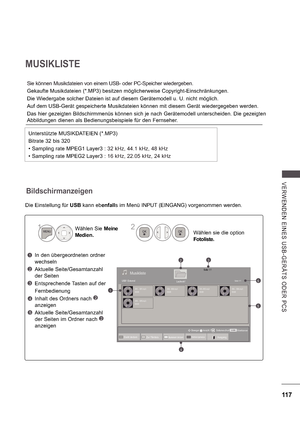 Page 181117
V E RWE ND E N  E INE S   US B -GE R Ä TS   ODE R  P CS
Musikliste
32
1
4
5
6USB1 External
Nummern ändernZur FilmlisteGerät ändernMarkierungsmodusAusgang
In den übergeordneten ordner  
wechseln 
Aktuelle Seite/Gesamtanzahl  
der Seiten 
Entsprechende Tasten auf der 
Fernbedienung 
Inhalt des Ordners nach 
2 
anzeigen  
Aktuelle Seite/Gesamtanzahl  
der Seiten im Ordner nach 
2 
anzeigen 
1
3
2
Wählen Sie  Meine 
Medien. Wählen sie die option  
Fotoliste.2
1
4
5
Seite 1/1
Laufwerk1Seite 1/1...