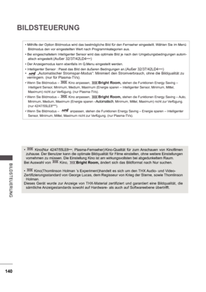 Page 204140
BILDSTEUERUNG
B ILDS TE UE RUNG
 Mithilfe der Option Bildmodus wird das bestmögliche Bild für den Fernseher eingestellt. Wählen Sie im Menü Bildmodus den vor eingestellten Wert nach Programmkategorien aus.
 Bei eingeschaltetem Intelligenter Sensor wird das optimale Bild je nach den Umgebungsbedingungen autom- atisch eingestellt.
(Außer 32/37/42LD4 ***)
 Der Anzeigemodus kann ebenfalls im Q.Menu eingestellt werden. 
 Intelligenter Sensor : Passt das Bild den äußeren Bedingungen an.
(Außer...