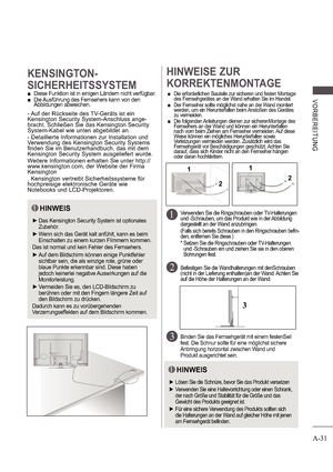 Page 35A-31
V ORB E RE ITUNG 
 Diese Funktion ist in einigen Ländern nicht verfügb ar.
 
 Die Ausführung des Fernsehers kann von den  
Abbildungen abweichen.
KENSINGTON- 
SICHERHEITSSYSTEMHINWEISE ZUR  
KORREKTENMONTAGE 
 
 Die erforderlichen Bauteile zur sicheren und festen  Montage 
des Fernsehgerätes an der Wand erhalten Sie im Hand el.
 
   Der Fernseher sollte möglichst nahe an der Wand m ontiert 
werden, um ein Herunterfallen beim Anstoßen des Ger ätes 
zu vermeiden.
 
   Die folgenden Anleitungen dienen...