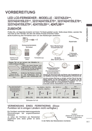 Page 5A-1
V ORB E RE ITUNG
VORBEREITUNG
LED LCD-FERNSEHER - MODELLE : 32/37/42LE4***,
32/37/42/47/55LE5 ***, 32/37/42/47/55LE75
**, 32/37/42/47/55LE78
**,
32/37/42/47/55LE79 **, 42/47/55LE8
***
, 42/47LX6***
ZUBEHÖR
Prüfen Sie, ob folgendes Zubehör mit Ihrem TV-Gerät geliefert wurde. Sollte etwas fehlen, wenden Sie  
sich bitte an den Händler, bei dem Sie dieses Produkt erworben haben.   Die Ausführung des Fernsehers kann von den Abbildungen abweichen.
Nero MediaHome 
4 Essentials-CD
AV MODELIGHTINPUTTV/ 
RAD...