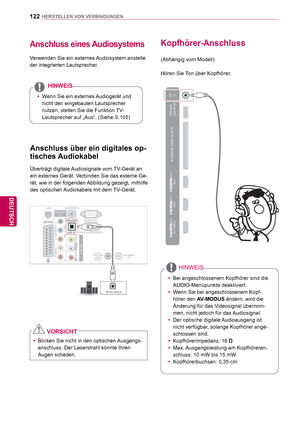 Page 122122
DEU
DEUTSCH
HERSTELLEN VON VERBINDUNGEN
Anschluss eines Audiosystems
Verwenden Sie ein externes Audiosystem anstelle 
der integrierten Lautsprecher.
 yWenn Sie ein externes Audiogerät und 
nicht den eingebauten Lautsprecher 
nutzen, stellen Sie die Funktion 
TV-
Lautsprecher auf „Aus“. (Siehe S.105)
HINWEIS
   Anschluss über ein digitales op-
tisches Audiokabel
Überträgt digitale Audiosignale vom TV-Gerät an 
ein externes Gerät. Verbinden Sie das externe Ge-
rät, wie in der folgenden Abbildung...