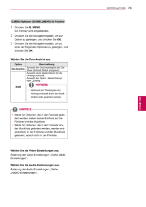 Page 7373
DEU
DEUTSCH
UNTERHALTUNG
 
Q.MENU-Optionen (SCHNELLMENÜ) für Fotoliste
1 Drücken Sie Q. MENÜ.
Ein Fenster wird eingeblendet.
2  Drücken Sie die Navigationstasten, um zur 
Option zu gelangen, und drücken Sie  OK.
3  Drücken Sie die Navigationstasten, um zu 
einer der folgenden Optionen zu gelangen, und 
drücken Sie  OK.
Wählen Sie die Foto-Ansicht aus.
Option Beschreibung
Dia-Geschw. Auswahl der Geschwindigkeit der Dia-
Show (Schnell, Mittel, Langsam).
BGM Auswahl eines Musikordners für die...