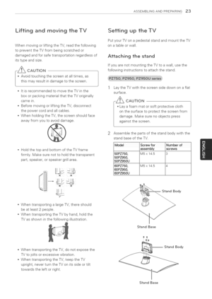 Page 23  
ASSEMBLINGANDPREPARING23 
LiftingandmovingtheTV 
WhenmovingorliftingtheTV,readthefollowing 
topreventtheTVfrombeingscratchedor 
damagedandforsafetransportationregardlessof 
itstypeandsize. 
-_CAUTION 
,Avoidtouchingthescreenatalltimes,as 
thismayresultindamagetothescreen. 
*ItisrecommendedtomovetheTVinthe 
boxorpackingmaterialthattheTVoriginally 
camein. 
*BeforemovingorliftingtheTV,disconnect 
thepowercordandallcables. 
*WhenholdingtheTV,thescreenshouldface 
awayfromyoutoavoiddamage....