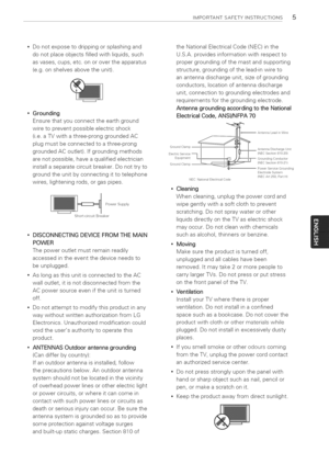 Page 5  
IMPORTANTSAFETYINSTRUCTIONS5 
Donotexposetodrippingorsplashingand 
donotplaceobjectsfilledwithliquids,such 
asvases,cups,etc.onorovertheapparatus 
(e.g.onshelvesabovetheunit). 
Grounding 
Ensurethatyouconnecttheearthground 
wiretopreventpossibleelectricshock 
(i.e.aTVwithathree-pronggroundedAC 
plugmustbeconnectedtoathree-prong 
groundedACoutlet).Ifgroundingmethods 
arenotpossible,haveaqualifiedelectrician 
installaseparatecircuitbreaker.Donottryto 
groundtheunitbyconnectingittotelephone...