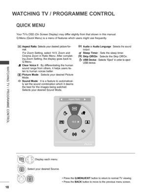 Page 66
18
WATCHING TV / PROGRAMME CONTROL
WATCHING  TV  /  PROGRAMME  CONTROL
  Aspect Ratio: Selects your desired picture for-
mat.
   For Zoom Setting, select 14:9, Zoom and 
Cinema Zoom in Ratio Menu. After complet-
ing Zoom Setting, the display goes back to 
Q.Menu.
 Clear Voice II : By differentiating the human 
sound range from others, it helps users lis-
ten to human voices better.
 Picture Mode : Selects your desired Picture 
Mode.
 Sound Mode : It is a feature to automatical-
ly set the sound...