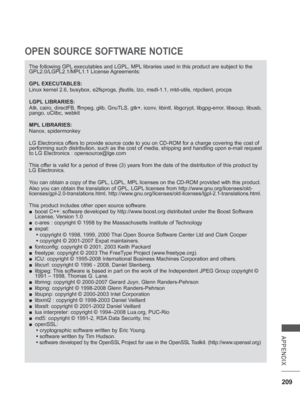 Page 273209
APPENDIX
OPEN SOURCE SOFTWARE NOTICE
The following GPL executables and LGPL, MPL libraries used in this product are subject to the 
GPL2.0/LGPL2.1/MPL1.1 License Agreements:
GPL EXECUTABLES:
Linux kernel 2.6, busybox, e2fsprogs, jfsutils, lzo, msdl-1.1, mtd-utils, ntpclient, procps
LGPL LIBRARIES:
Atk, cairo, directFB, ffmpeg,  glib, GnuTLS, gtk+, iconv, libintl, libgcrypt, libgpg-error, libsoup, libusb, 
pango,  uClibc, webkit 
MPL LIBRARIES:
Nanox , spidermonkey
LG Electronics offers to provide...