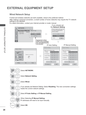 Page 8420
EXTERNAL EQUIPMENT SETUP
EXTERNAL EQUIPMENT SETUP
Wired Network Setup
1Select NETWORK.
2Select Network Setting.
3
Select Wired.
4If you already set Network Setting: Select Resetting. The new connection settings 
resets the current network settings.
5
Select  IP Auto Setting  or IP Manual Setting .
When Selecting IP Manual Setting:
IP addresses will need to be input manually.
6
Select OK.
If wired and wireless networks are both available, wired is the preferre\
d method.
After making a physical...