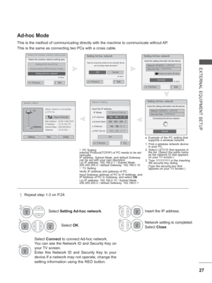 Page 9127
EXTERNAL EQUIPMENT SETUP
This is the method of communicating directly with the machine to communi\
cate without AP.
This is the same as connecting two PCs with a cross cable.
Ad-hoc Mode
Select the wireless network setting type.
Select the wireless network setting type.
Setting from the AP list
Simple setting (WPS-button mode) Setting Ad-hoc  network
ꔉ Next
Setting Ad-hoc  network
Features using exiting network can be unavailable. Do you want to change network connection?
ꔉ Next
OK Cancel
Setting...