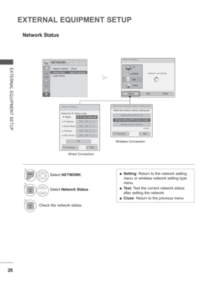 Page 9228
EXTERNAL EQUIPMENT SETUP
EXTERNAL EQUIPMENT SETUP
1
Select NETWORK.
2
Select Network Status.
3Check the network status.
Network Status
 
■ Setting: Return to the network setting 
menu or wireless network setting type 
menu. 
 
■ Test: Test the current network status 
after setting the network.
 
■ Close: Return to the previous menu.
Wired Connection Wireless Connection
NETWORKOK
Move
•  Network Setting  : Wired•  Network Status  : Not connected• Legal Notice• Network Status  : Internet is connected...