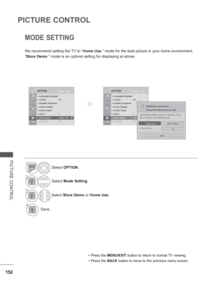 Page 216152
PICTURE CONTROL
PICTURE CONTROL
MODE SETTING
We recommend setting the TV to “Home Use ” mode for the best picture in your home environment.
“Store Demo ” mode is an optimal setting for displaying at stores.
• Press the MENU/EXIT button to return to normal TV viewing.
• Press the BACK  button to move to the previous menu screen.
1Select OPTION .
2Select Mode Setting .
3Select Store Demo or  Home Use.
4Save.
OK
Move
●
 Language(Language)● Country :  UK● Disability Assistance● Power Indicator● Factory...