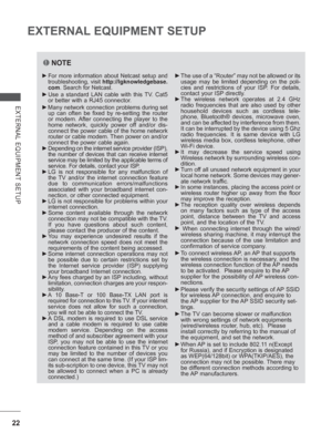Page 8622
EXTERNAL EQUIPMENT SETUP
EXTERNAL EQUIPMENT SETUP
NOTE
► For more information about Netcast setup and troubleshooting, visit  http://lgknowledgebase.
com. Search for Netcast.
► Use a standard LAN cable with this TV. Cat5  or better with a RJ45 connector.
► Many network connection problems during set  up can often be fixed by re-setting the router 
or modem. After connecting the player to the 
home network, quickly power off and/or dis-
connect the power cable of the home network 
router or cable...