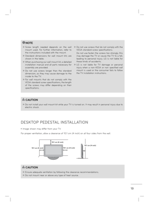 Page 1513
CAUTION
► Do not install your wall mount kit while your TV is turned on. It may result in personal injury due to 
electric shock.
!NOTE 
► Screw length needed depends on the wall 
mount used. For further information, refer to 
the instructions included with the mount.
► Standard dimensions for wall mount kits are 
shown in the table.
► When purchasing our wall mount kit, a detailed 
installation manual and all parts necessary for 
assembly are provided.
► Do not use screws longer than the standard...