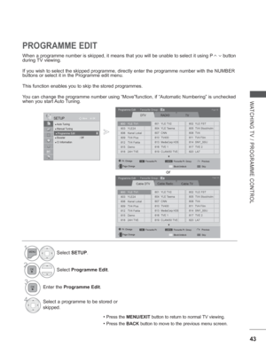 Page 10743
WATCHING TV / PROGRAMME CONTROL
PROGRAMME EDIT 
When a programme number is skipped, it means that you will be unable to \
select it using P       button 
during TV viewing. 
If you wish to select the skipped programme, directly enter the programm\
e number with the NUMBER 
buttons or select it in the Programme edit menu.
This function enables you to skip the stored programmes.
You can change the programme number using “Move”function, if “Au\
tomatic Numbering” is unchecked 
when you start Auto...