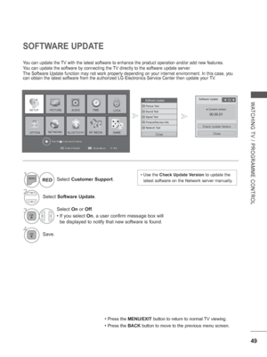 Page 11349
WATCHING TV / PROGRAMME CONTROL
SOFTWARE UPDATE
You can update the TV with the latest software to enhance the product operation and/or add \
new features.
You can update the software by connecting the TV directly to the software update server.
The Software Update function may not work properly depending on your int\
ernet environment. In this case, you 
can obtain the latest software from the authorized LG Electronics Servic\
e Center then update your TV.
1Select Customer Support.
2Select Software...