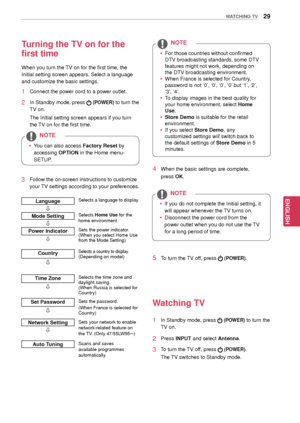 Page 2929
ENGENGLISH
WATCHING TV
4 When the basic settings are complete, 
press OK.
 yIf you do not complete the Initial setting, it 
will appear whenever the TV turns on.
 yDisconnect the power cord from the 
power outlet when you do not use the TV 
for a long period of time.
NOTE
5 To turn the TV off, press    (POWER). 
 y For those countries
 without confirmed 
DTV broadcasting standards, some DTV 
features might not work, depending on 
the DTV broadcasting environment.
 y When France is selected for...