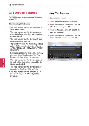 Page 5858
ENGENGLISH
ENTERTAINMENT
Web Browser Function
The Web Browser allows you to view Web pages 
on your TV.
Tips for using Web Browser
ꔈThe web browser on this device supports Flash 8 and earlier.
ꔈThe web browser on this device does not  support platform-dependent technologies 
such as ActiveX.
ꔈThe web browser on this device only sup- ports preinstalled plug-ins.
ꔈ The web browser on this device may not sup -
port media formats other than the following
: JPEG / PNG / GIF / WMV (ASF) / WMA / 
MP3 / MP4...