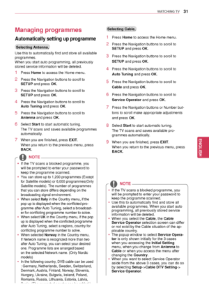 Page 3131
ENGENGLISH
WATCHING TV
Managing programmes
Selecting Antenna,
Use this to automatically find and store all available 
programmes.
When you start auto programming, all previously 
stored service information will be deleted.
1 Press Home to access the Home menu.
2 Press the Navigation buttons to scroll to 
SETUP and press OK.
3 Press the Navigation buttons to scroll to 
SETUP and press OK.
4 Press the Navigation buttons to scroll to 
Auto Tuning and press OK.
5 Press the Navigation buttons to scroll to...