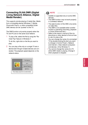 Page 6565
ENGENGLISH
ENTERTAINMENT
Connecting DLNA DMR (Digital 
Living Network Alliance, Digital 
Media Render)
This supports remote playing of media files. Media 
from a compatible device (Windows 7, Mobile 
Phone with PlayTo, or other compatible DLNA-
DMC device) can be "pushed" to the TV.
The DMR function only works properly when the 
TV and PC are on the same local network.
1 To play a file, select the file by using the "Re-
mote Play" feature in Windows 7. 
 T o do this, right-click on the...