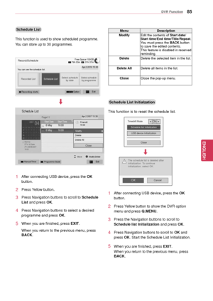 Page 8585
ENGENGLISH
DVR Function
Schedule List
This function is used to show scheduled programme. 
You can store up to 30 programmes.
Record/Schedule
You can see the schedule list.Apr.2 2010 15:30
Recorded List Schedule ListSelect schedule 
by dateSelect schedule by programme
 OptionExit Recording starts
Free Space 100GB 79h 03m     31h 37m
TitleStart Date6 May  16:00  Friend1
6 May  18:00       Friend2
Start Time
Page1/1
Remind
DTV 19 Dave
(Fri.)06/05/2007
16:00
Schedule List
ꔀ
Modify
Delete
Delete All
Close...