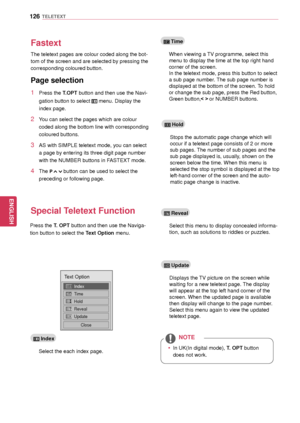 Page 126126
ENGENGLISH
TELETEXT
Fastext
Special Teletext Function
The teletext pages are colour coded along the bot-
tom of the screen and are selected by pressing the 
corresponding coloured button.
Press the T. OPT  button and then use the Naviga -
tion button to select the Text Option  menu.
1 Press the T.OPT button and then use the Navi -
gation button to select 
 menu. Display the 
index page.
2 You can select the pages which are colour 
coded along the bottom line with corresponding 
coloured buttons.
3 AS...