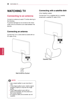 Page 2828
ENGENGLISH
WATCHING TV
WATCHING TV
Connecting to an antenna
Connect an antenna to watch TV while referring to 
the following.
To prevent damage do not connect to the mains 
outlet until all connections are made between the 
devices.
 
Connecting an antenna
Connect the TV to a wall antenna socket with an 
RF cable (75 
).
 y Use a signal splitter to use more than 2 
TVs.
 yIf the image quality is poor, install a signal 
amplifier properly to improve the image 
quality.
 yIf the image quality is poor...