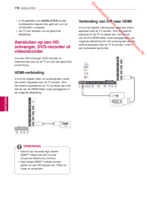 Page 116 Downloaded from www.vandenborre.be
11 6
NLD
AANSLUITEN
NEDERLANDS
 Verbinding van DVI naar HDMI
U kunt het digitale videosignaal vanaf een extern 
apparaat naar de TV zenden. Sluit het externe 
apparaat en de TV op elkaar aan met behulp 
van de DVI-HDMI-kabel, zoals aangegeven in de 
volgende afbeelding .Om het audiosignaal van het 
externe apparaat naar de 
 TV te zenden, moet u 
een audiokabel aansluiten. Aansluiten op een HD-
ontvanger, DVD-recorder of 
videorecorder
Sluit een HD-ontvanger,...