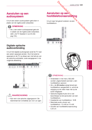 Page 121 Downloaded from www.vandenborre.be
121
NLD
AANSLUITEN
NEDERLANDS
Aansluiten op een 
audiosysteem
U kunt een extern audiosysteem gebruiken in 
plaats van de ingebouwde luidspreker .
 yAls u een extern audioapparaat gebruikt 
in plaats van de ingebouwde luidspreker
, 
stelt u de TV Speaker in op Uit (Zie 
pag.104).
OPMERKING
   Digitale optische 
audioverbinding
U kunt het digitale audiosignaal vanaf de TV naar 
een extern apparaat zenden. Sluit het externe 
apparaat en de TV op elkaar aan met behulp van...