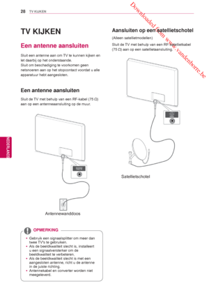 Page 28 Downloaded from www.vandenborre.be
28
NLD
TV KIJKEN
NEDERLANDS
TV KIJKEN
 Een antenne aansluiten
Sluit een antenne aan om TV te kunnen kijken en 
let daarbij op het  onderstaande.
Sluit om beschadiging te voorkomen geen 
netsnoeren aan op het stopcontact voordat u alle 
apparatuur hebt aangesloten.
 
  Een antenne aansluiten
Sluit de TV met behulp van  een RF-kabel (75 ) 
aan op een antenneaansluiting op de muur.
 y Gebruik een signaalsplitter om meer dan 
twee TVs te gebruiken.
 y Als de beeldkwaliteit...