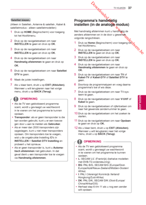 Page 37 Downloaded from www.vandenborre.be
37
NLD
TV KIJKEN
NEDERLANDS
 yAls de TV een geblokkeerd programma 
scant, wordt u gevraagd uw wachtwoord 
in te voeren om het programma te kunnen 
opslaan. 
 y Transponder: als er geen transponder is die 
kan worden gebruikt, kunt u er een toevoe-
gen door u aan te melden als  Gebruiker. 
 y Als er meer dan 2000 transponders zijn 
opgeslagen, kunt u niet meer transponders 
opslaan. Om transponders toe te voegen, 
wist u de ongebruikte Instelling IDs in 
INSTELLEN >...