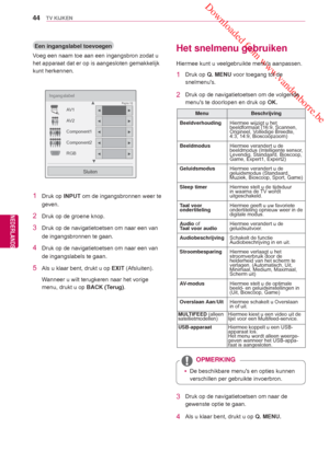 Page 44 Downloaded from www.vandenborre.be
44
NLD
TV KIJKEN
NEDERLANDS
 Het snelmenu gebruiken
Hiermee kunt u veelgebruikte menus aanpassen.
1 Druk op Q. MENU voor toegang tot de 
snelmenus.
2  Druk op de navigatietoetsen om de volgende  menus te doorlopen en druk op  OK.
MenuBeschrijving
Beeldverhouding Hiermee wijzigt u het 
beeldformaat (16:9, Scannen, 
Origineel, Volledige Breedte, 
4:3, 14:9, Bioscoopzoom)
Beeldmodus Hiermee verandert u de 
beeldmodus (Intelligente sensor

, 
Levendig, Standaard,...