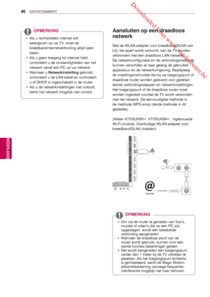 Page 46 Downloaded from www.vandenborre.be
46
NLD
ENTERTAINMENT
NEDERLANDS
 Aansluiten op een draadloos 
netwerk
Met de WLAN-adapter voor breedband/DLNA van 
LG, die apart wordt verkocht, kan de TV worden 
verbonden met een draadloos LAN-netwerk. 
De netwerkconfiguratie en de verbindingsmethode 
kunnen verschillen al naar gelang de gebruikte 
apparatuur en de netwerkomgeving. Raadpleeg 
de instellingsinstructies die bij uw toegangspunt of 
draadloze router worden geleverd voor gedetail-
leerde...