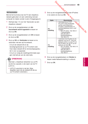 Page 49 Downloaded from www.vandenborre.be
49
NLD
ENTERTAINMENT
NEDERLANDS
Ad-hocmodus
Met de Ad-hocmodus kan de TV een draadloos 
netwerk gebruiken om een verbinding met een 
computer te maken zonder router of toegangspunt.
1  Herhaal stap 1-5 voor het “Aansluiten op een  draadloos netwerk”.
2  Druk op de navigatietoetsen om  Ad-
hocnetwerk wordt ingesteld  te kiezen en 
druk op OK.
3  Druk op de navigatietoetsen om  OK te kiezen 
en druk op OK.
4 Druk op  OK om Verbinden te kiezen en te 
verbinden met een...